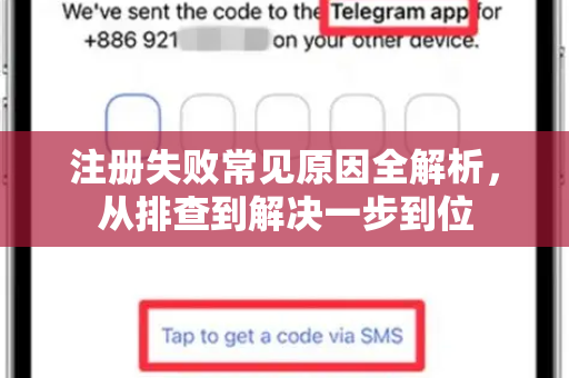 注册失败常见原因全解析，从排查到解决一步到位-第1张图片-纸飞机Telegeram下载-纸飞机Telegeram官网