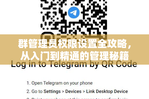 群管理员权限设置全攻略，从入门到精通的管理秘籍-第1张图片-纸飞机Telegeram下载-纸飞机Telegeram官网