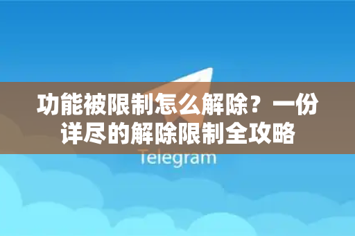 功能被限制怎么解除？一份详尽的解除限制全攻略