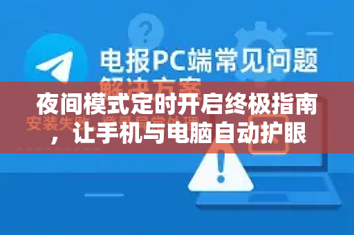 夜间模式定时开启终极指南，让手机与电脑自动护眼-第1张图片-纸飞机Telegeram下载-纸飞机Telegeram官网