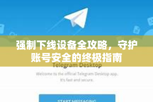 强制下线设备全攻略，守护账号安全的终极指南-第1张图片-纸飞机Telegeram下载-纸飞机Telegeram官网