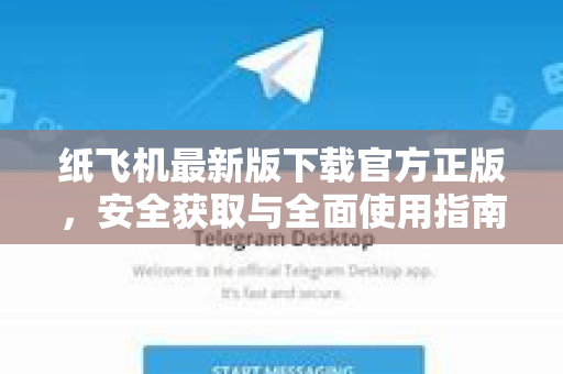 纸飞机最新版下载官方正版,安全获取与全面使用指南-第1张图片-纸飞机Telegeram下载-纸飞机Telegeram官网 纸飞机最新版下载官方正版,安全获取与全面使用指南-第1张图片-纸飞机Telegeram下载-纸飞机Telegeram官网