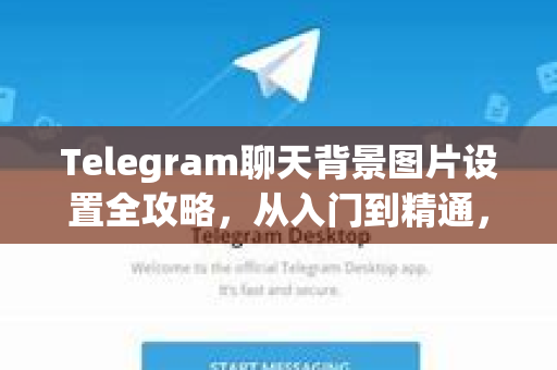 Telegram聊天背景图片设置全攻略,从入门到精通,打造个性化聊天体验-第1张图片-纸飞机Telegeram下载-纸飞机Telegeram官网 Telegram聊天背景图片设置全攻略,从入门到精通,打造个性化聊天体验-第1张图片-纸飞机Telegeram下载-纸飞机Telegeram官网
