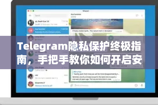 Telegram隐私保护终极指南,手把手教你如何开启安全设置-第1张图片-纸飞机Telegeram下载-纸飞机Telegeram官网 Telegram隐私保护终极指南,手把手教你如何开启安全设置-第1张图片-纸飞机Telegeram下载-纸飞机Telegeram官网