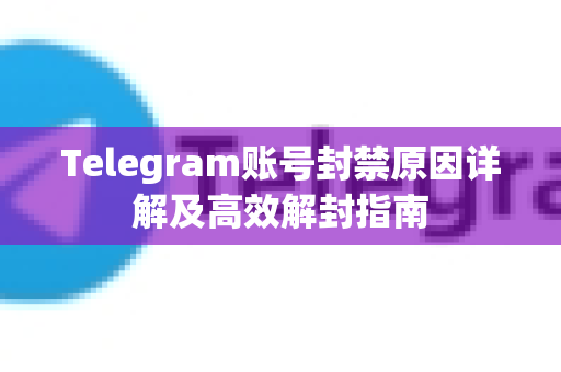 Telegram账号封禁原因详解及高效解封指南-第1张图片-纸飞机Telegeram下载-纸飞机Telegeram官网 Telegram账号封禁原因详解及高效解封指南-第1张图片-纸飞机Telegeram下载-纸飞机Telegeram官网