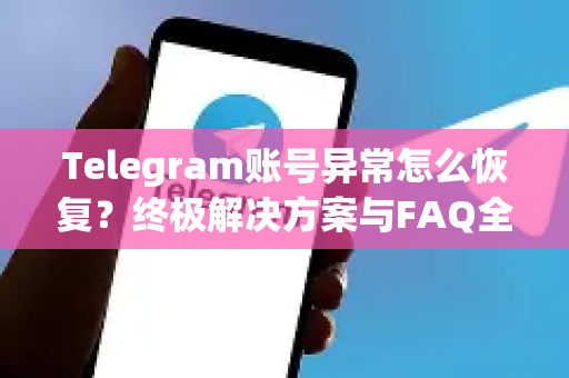 Telegram账号异常怎么恢复?终极解决方案与FAQ全解析-第1张图片-纸飞机Telegeram下载-纸飞机Telegeram官网 Telegram账号异常怎么恢复?终极解决方案与FAQ全解析-第1张图片-纸飞机Telegeram下载-纸飞机Telegeram官网